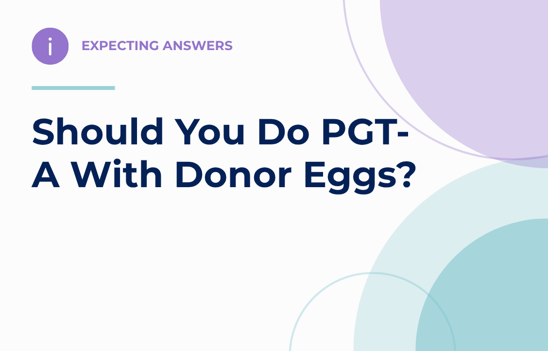 Should You Do PGT-A With Donor Eggs?